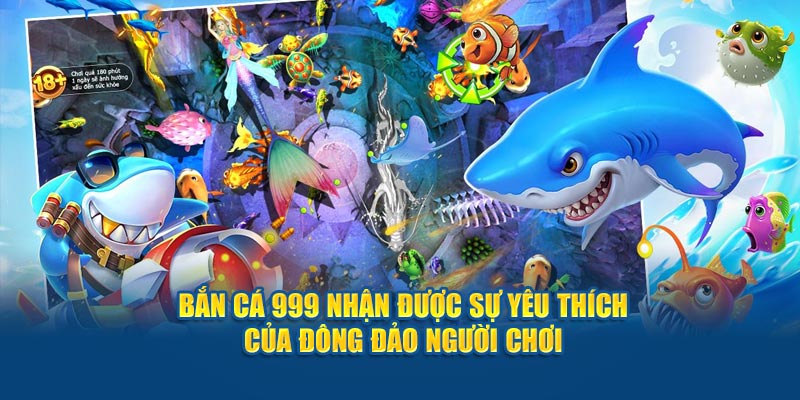 Bắn cá 999 nhận được sự yêu thích của đông đảo người chơi