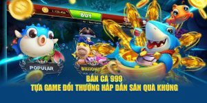 Bắn Cá 999 - Tựa Game Đổi Thưởng Hấp Dẫn Săn Quà Khủng