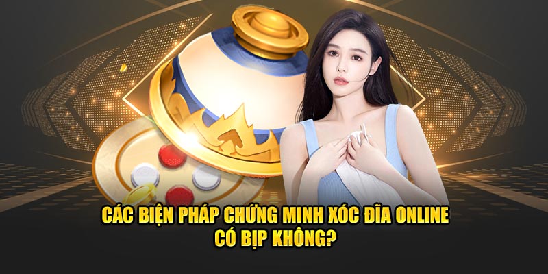 Các biện pháp chứng minh xóc đĩa online có bịp không?