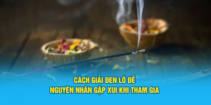Cách Giải Đen Lô Đề: Nguyên Nhân Gặp Xui Khi Tham Gia