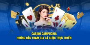 Casino Campuchia - Hướng Dẫn Tham Gia Cá Cược Trực Tuyến