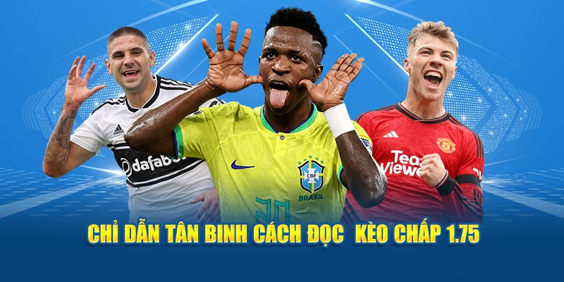  Chỉ dẫn tân binh cách đọc  kèo chấp 1.75