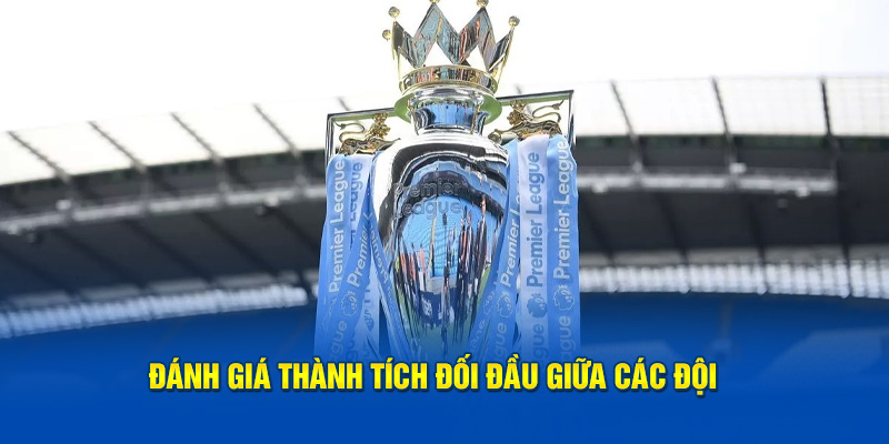 Đánh giá thành tích đối đầu giữa các đội
