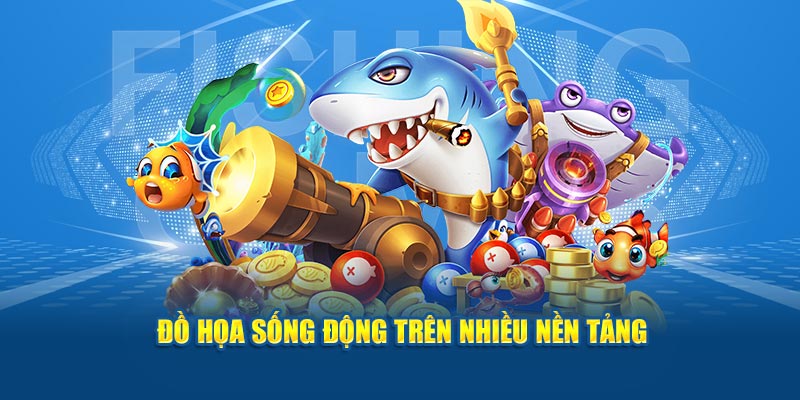 Đồ họa sống động trên nhiều nền tảng.