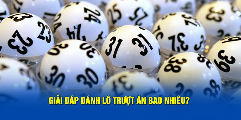 Giải đáp đánh lô trượt ăn bao nhiêu?​
