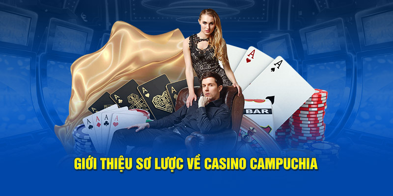 Giới thiệu sơ lược về casino Campuchia