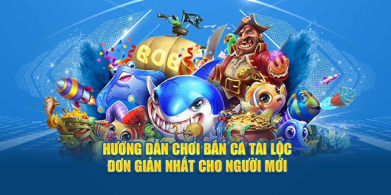 Hướng dẫn chơi bắn cá tài lộc đơn giản nhất