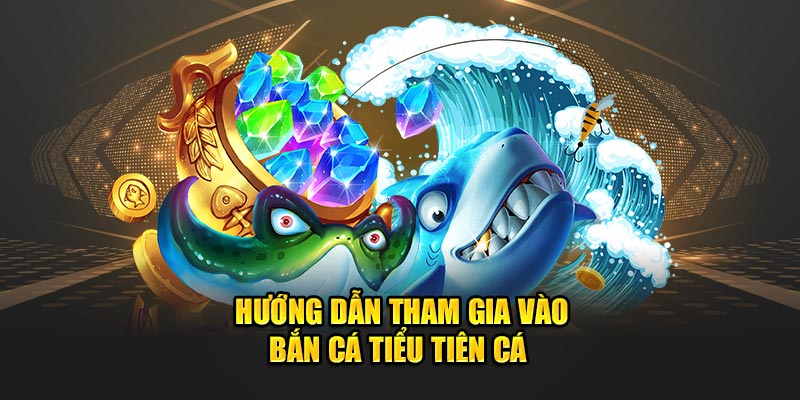                       Hướng dẫn tham gia vào bắn cá tiểu tiên cá