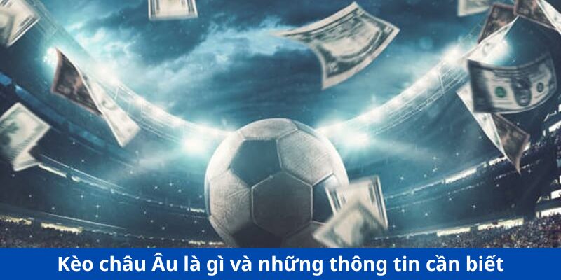 Kèo châu Âu là gì và những thông tin cần biết
