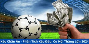Kèo Châu Âu - Phân Tích Kèo Đấu, Cơ Hội Thắng Lớn 2025