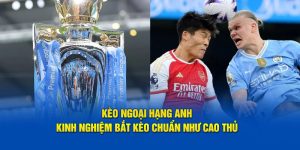 Kèo Ngoại Hạng Anh - Mẹo Bắt Kèo Chuẩn Như Cao Thủ