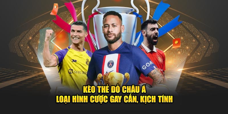 Kèo thẻ đỏ châu Á - Loại hình cược gay cấn, kịch tính