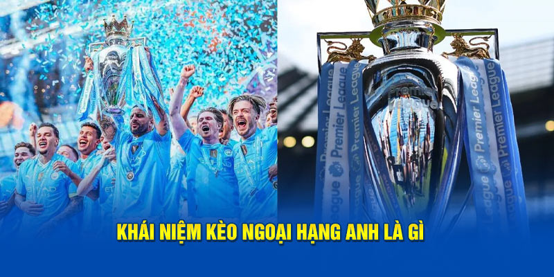 Khái niệm kèo Ngoại Hạng Anh là gì