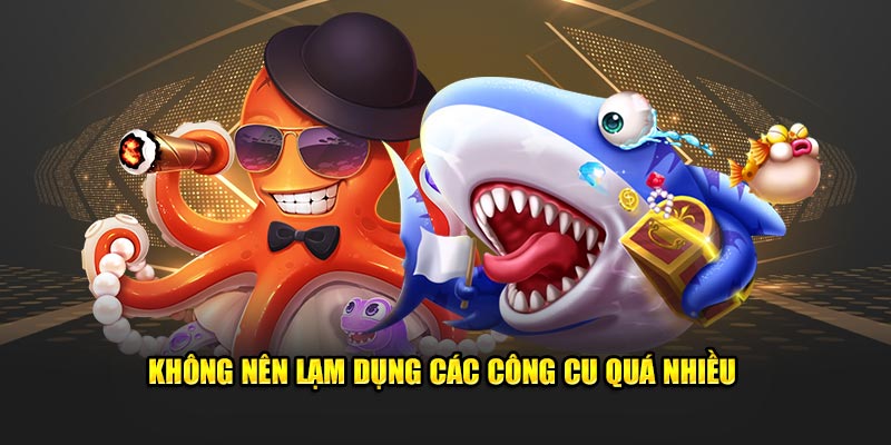 Không nên lạm dụng các công cụ quá nhiều