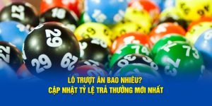 Lô Trượt Ăn Bao Nhiêu? Cập Nhật Tỷ Lệ Trả Thưởng Mới Nhất