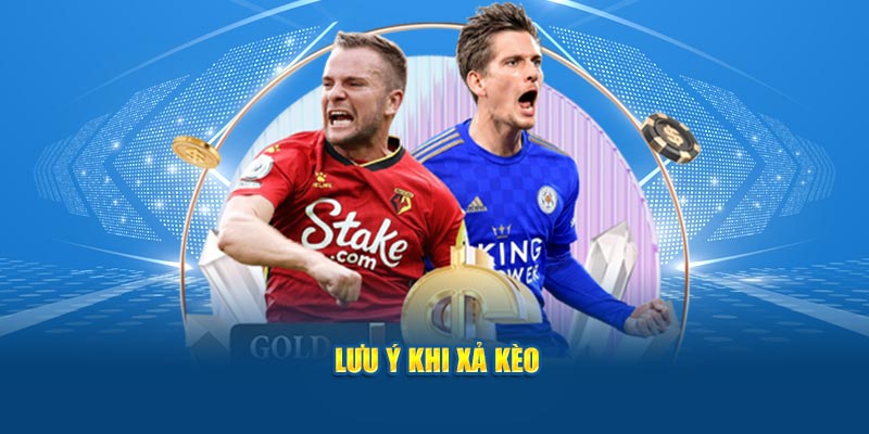 Lưu ý khi xả kèo