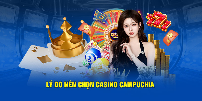Lý do nên chọn casino Campuchia