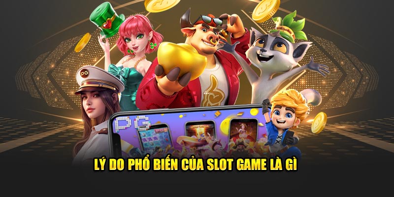 Lý do phổ biến của Slot game là gì