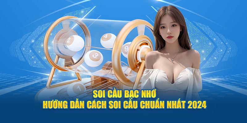 Soi Cầu Bạc Nhớ - Hướng Dẫn Cách Soi Cầu Chuẩn Nhất
