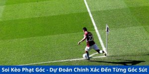 Soi Kèo Phạt Góc - Dự Đoán Chính Xác Đến Từng Góc Sút