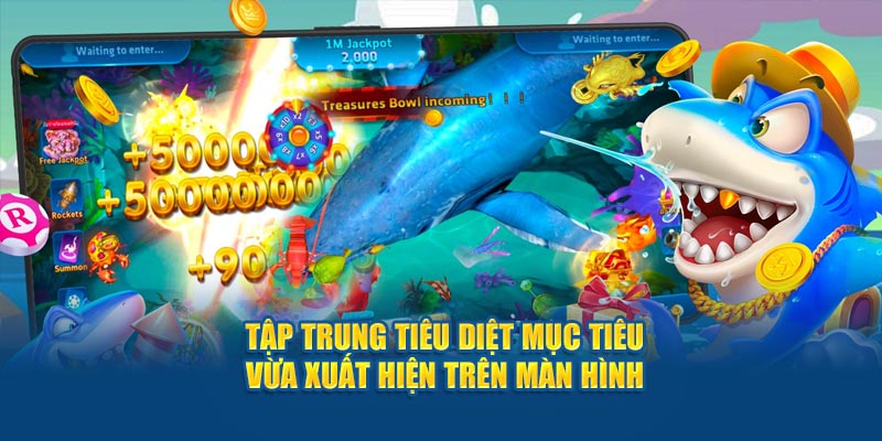 Tập trung tiêu diệt mục tiêu vừa xuất hiện trên màn hình