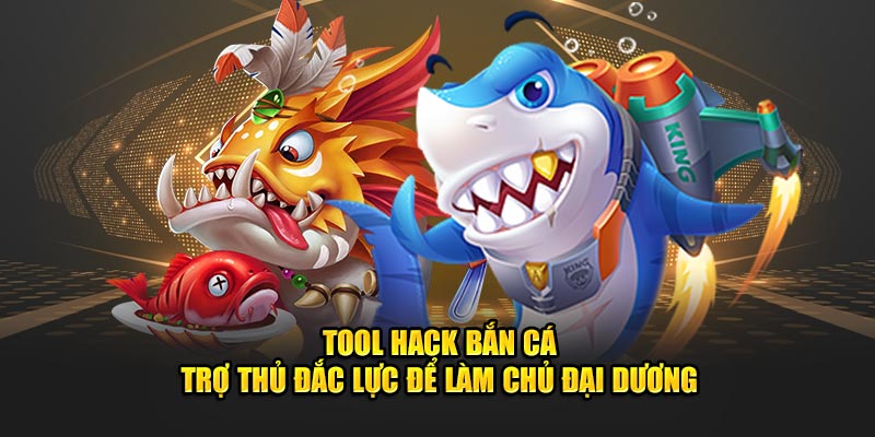 Tool Hack Bắn Cá – Người Đội Hiệu Quả Để Chinh Phục Biển Cả