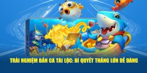 Trải Nghiệm Bắn Cá Tài Lộc: Bí Quyết Thắng Lớn Dễ Dàng