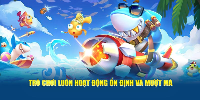 Trò chơi luôn hoạt động ổn định và mượt mà