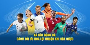 Xả Kèo Bóng Đá: Cách Tối Ưu Hóa Lợi Nhuận Khi Đặt Cược