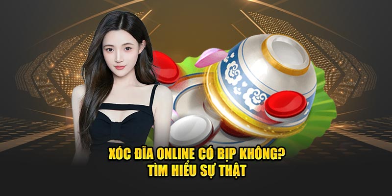 Xóc Đĩa Online Có Bịp Không? Tìm Hiểu Sự Thật