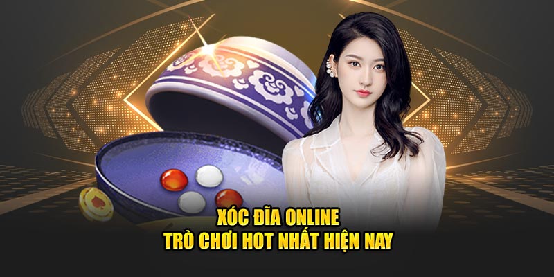 Xóc đĩa online - Trò chơi hot nhất hiện nay